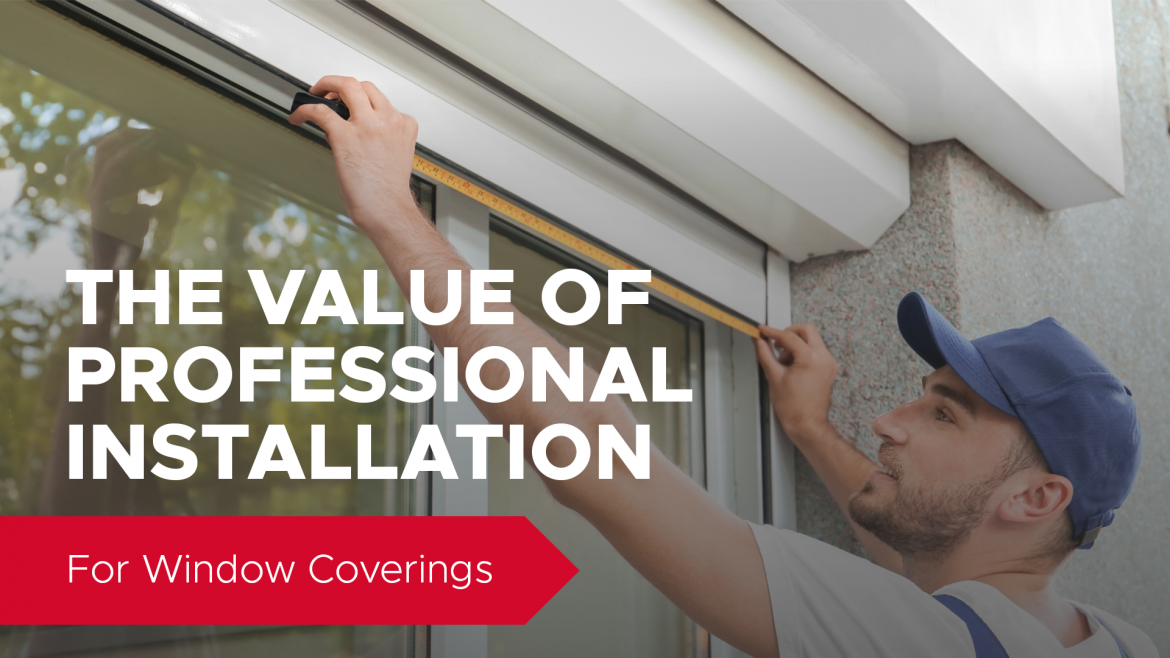 The Value of Professional Installation for Window Coverings 